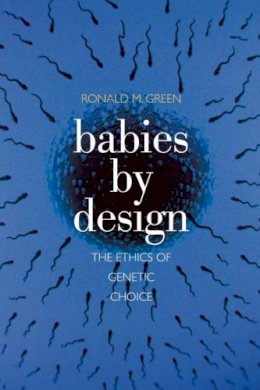 Ronald M. Green - Babies by Design: The Ethics of Genetic Choice - 9780300143089 - V9780300143089
