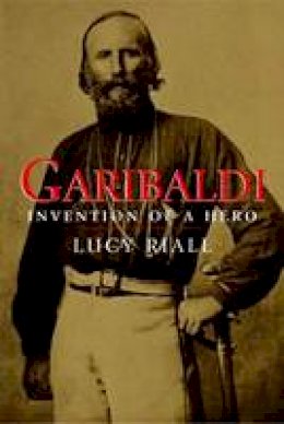 Lucy Riall - Garibaldi: Invention of a Hero - 9780300144239 - V9780300144239