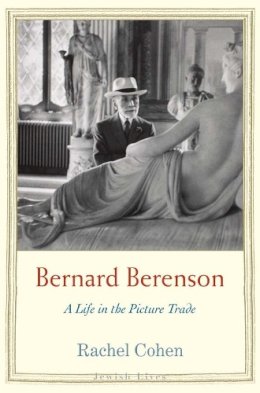 Rachel Cohen - Bernard Berenson: A Life in the Picture Trade - 9780300149425 - V9780300149425