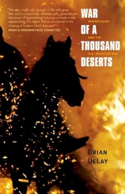 Brian Delay - War of a Thousand Deserts: Indian Raids and the U.S.-Mexican War - 9780300158373 - V9780300158373