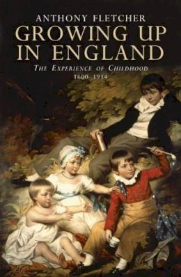 Anthony Fletcher - Growing Up in England: The Experience of Childhood 1600-1914 - 9780300163964 - V9780300163964