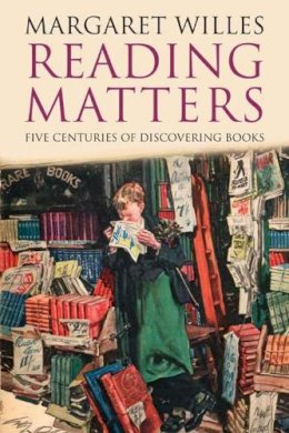 Margaret Willes - Reading Matters: Five Centuries of Discovering Books - 9780300164046 - V9780300164046