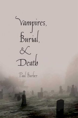 Paul Barber - Vampires, Burial, and Death: Folklore and Reality; With a New Preface - 9780300164817 - V9780300164817