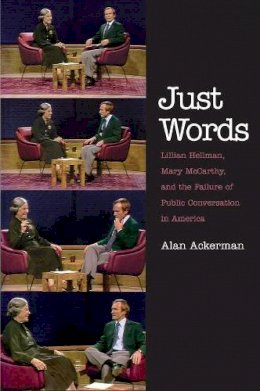 Alan Ackerman - Just Words: Lillian Hellman, Mary McCarthy, and the Failure of Public Conversation in America - 9780300167122 - V9780300167122