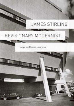 Amanda Reeser Lawrence - James Stirling: Revisionary Modernist - 9780300170054 - V9780300170054