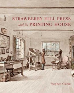 Stephen Clarke - The Strawberry Hill Press and Its Printing House - 9780300170405 - V9780300170405