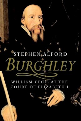 Stephen Alford - Burghley: William Cecil at the Court of Elizabeth I - 9780300170887 - V9780300170887