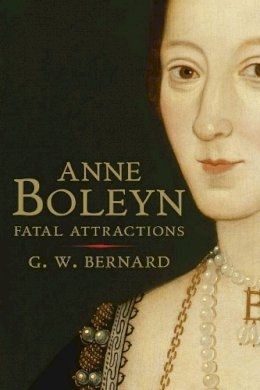 G.w. Bernard - Anne Boleyn: Fatal Attractions - 9780300170894 - V9780300170894