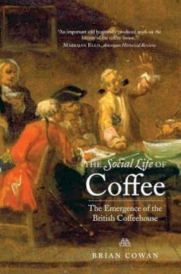 Brian Cowan - The Social Life of Coffee: The Emergence of the British Coffeehouse - 9780300171228 - V9780300171228