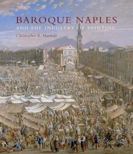 Christopher R. Marshall - Baroque Naples and the Industry of Painting: The World in the Workbench - 9780300174502 - V9780300174502