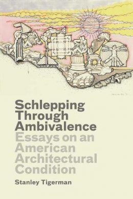 Stanley Tigerman - Schlepping Through Ambivalence: Essays on an American Architectural Condition - 9780300175417 - V9780300175417