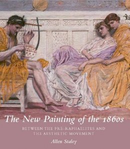 Allen Staley - The New Painting of the 1860s: Between the Pre-Raphaelites and the Aesthetic Movement - 9780300175677 - V9780300175677