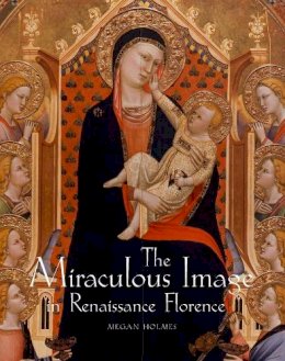 Megan Holmes - The Miraculous Image in Renaissance Florence - 9780300176605 - V9780300176605
