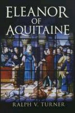 Ralph V. Turner - Eleanor of Aquitaine: Queen of France, Queen of England - 9780300178203 - V9780300178203