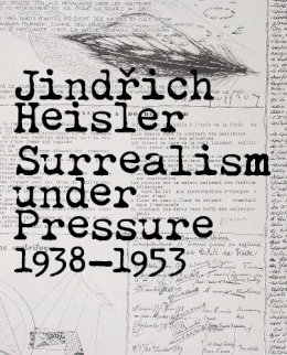 Matthew S Witkovsky - Jindrich Heisler: Surrealism under Pressure, 1938-1953 - 9780300179699 - V9780300179699