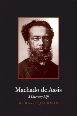 K. David Jackson - Machado de Assis: A Literary Life - 9780300180824 - V9780300180824