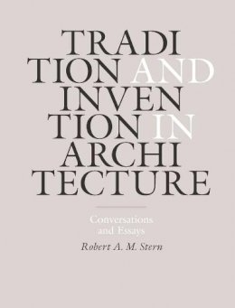 Robert A. M. Stern - Tradition and Invention in Architecture: Conversations and Essays - 9780300181159 - V9780300181159