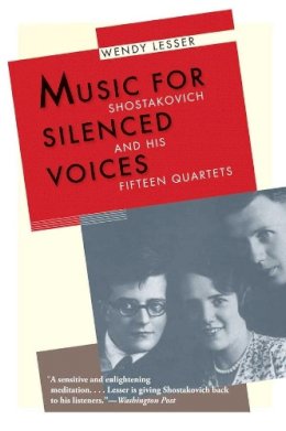 Wendy Lesser - Music for Silenced Voices: Shostakovich and His Fifteen Quartets - 9780300181593 - V9780300181593