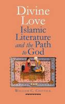 William C. Chittick - Divine Love: Islamic Literature and the Path to God - 9780300185959 - V9780300185959