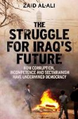 Zaid Al-Ali - The Struggle for Iraq´s Future: How Corruption, Incompetence and Sectarianism Have Undermined Democracy - 9780300187267 - V9780300187267