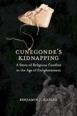 Benjamin J. Kaplan - Cunegonde´s Kidnapping: A Story of Religious Conflict in the Age of Enlightenment - 9780300187366 - V9780300187366