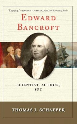 Thomas J. Schaeper - Edward Bancroft: Scientist, Author, Spy - 9780300187458 - V9780300187458