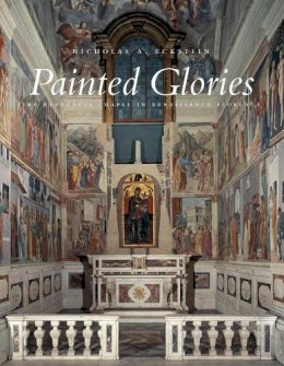 Nicholas A. Eckstein - Painted Glories: The Brancacci Chapel in Renaissance Florence - 9780300187663 - V9780300187663