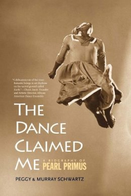 Peggy Schwartz - The Dance Claimed Me: A Biography of Pearl Primus - 9780300187939 - V9780300187939