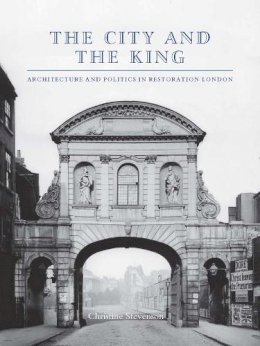 Christine Stevenson - The City and the King: Architecture and Politics in Restoration London - 9780300190229 - V9780300190229