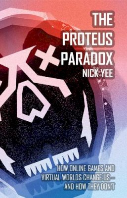 Nick Yee - The Proteus Paradox: How Online Games and Virtual Worlds Change Us—And How They Don´t - 9780300190991 - V9780300190991