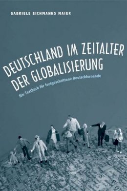 Gabriele Eichmanns Maier - Deutschland im Zeitalter der Globalisierung: Ein Textbuch für fortgeschrittene Deutschlernende - 9780300191615 - V9780300191615
