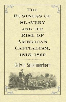 Jack Lawrence Schermerhorn - The Business of Slavery and the Rise of American Capitalism, 1815–1860 - 9780300192001 - V9780300192001 Jack Lawrence Schermerhorn - The Business of Slavery and the Rise of American Capitalism, 1815–1860 - 9780300192001 - V9780300192001