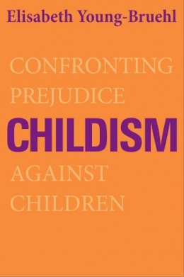 Elisabeth Young-Bruehl - Childism: Confronting Prejudice Against Children - 9780300192407 - V9780300192407