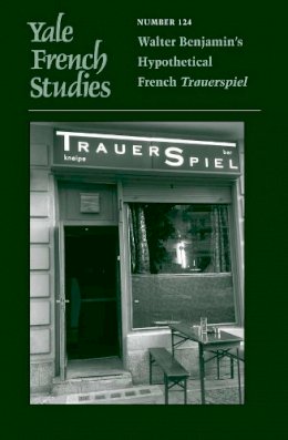 Hall Bjornstad - Yale French Studies, Number 124: Walter Benjamin’s Hypothetical French Trauerspiel - 9780300194203 - V9780300194203