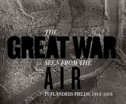 Birger Stichelbaut - The Great War Seen from the Air: In Flanders Fields, 1914–1918 - 9780300196580 - V9780300196580