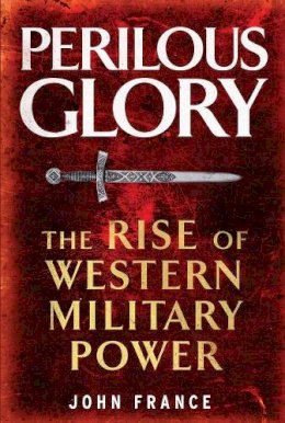 John France - Perilous Glory: The Rise of Western Military Power - 9780300197174 - 9780300197174