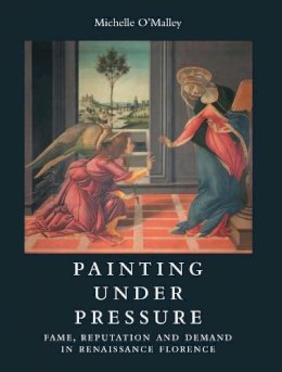 Michelle O´malley - Painting under Pressure: Fame, Reputation, and Demand in Renaissance Florence - 9780300197976 - V9780300197976