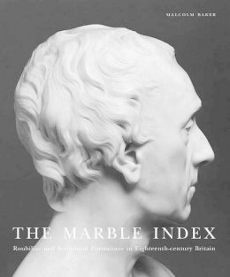 Malcolm Baker - The Marble Index: Roubiliac and Sculptural Portraiture in Eighteenth-Century Britain - 9780300204346 - V9780300204346