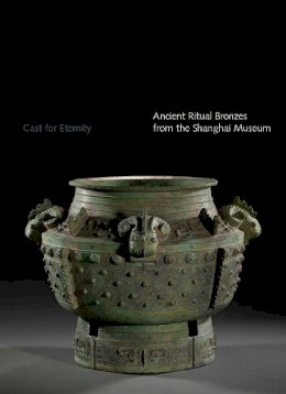 Yang Liu - Cast for Eternity: Ancient Ritual Bronzes from the Shanghai Museum - 9780300207897 - V9780300207897