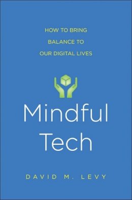 David M. Levy - Mindful Tech: How to Bring Balance to Our Digital Lives - 9780300208313 - V9780300208313