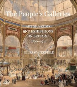 Giles Waterfield - The People´s Galleries: Art Museums and Exhibitions in Britain, 1800–1914 - 9780300209846 - V9780300209846