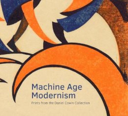 Jay A. Clarke - Machine Age Modernism: Prints from the Daniel Cowin Collection - 9780300211665 - V9780300211665