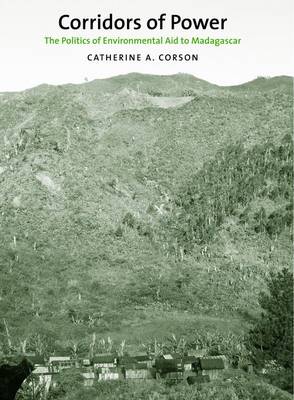 Catherine A. Corson - Corridors of Power: The Politics of Environmental Aid to Madagascar (Yale Agrarian Studies Series) - 9780300212273 - V9780300212273