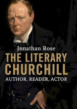 Jonathan Rose - The Literary Churchill: Author, Reader, Actor - 9780300212341 - V9780300212341