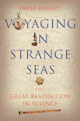 David Knight - Voyaging in Strange Seas: The Great Revolution in Science - 9780300212754 - V9780300212754
