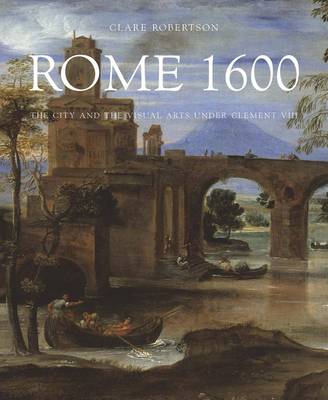 Clare Robertson - Rome 1600: The City and the Visual Arts under Clement VIII - 9780300215298 - V9780300215298