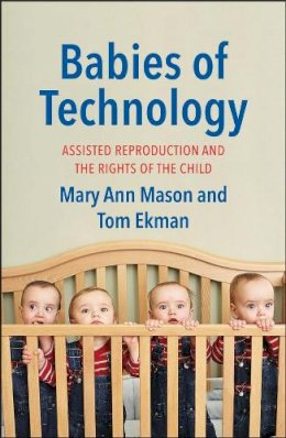 Mary Ann Mason - Babies of Technology: Assisted Reproduction and the Rights of the Child - 9780300215878 - V9780300215878