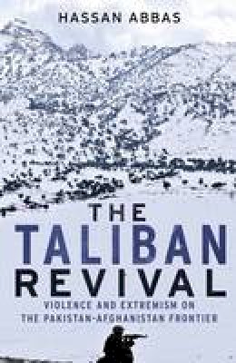 Hassan Abbas - The Taliban Revival: Violence and Extremism on the Pakistan-Afghanistan Frontier - 9780300216165 - V9780300216165