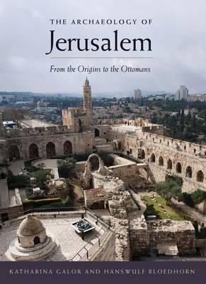 Katharina Galor - The Archaeology of Jerusalem: From the Origins to the Ottomans - 9780300216622 - V9780300216622