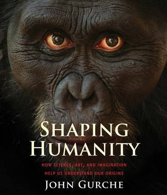 John Gurche - Shaping Humanity: How Science, Art, and Imagination Help Us Understand Our Origins - 9780300216844 - V9780300216844